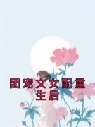 作者雾起长林写的团宠文女配重生后小说大结局全章节阅读