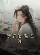 傅君宴温浅浅小说免费版阅读抖音热文