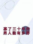 无弹窗小说寡了三十年的男人能有多野 作者佚名