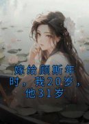 佚名的小说《嫁给顾斯年时，我20岁，他31岁》主角是姣姣顾斯年