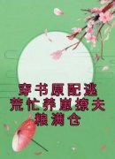 《穿书原配逃荒忙养崽撩夫粮满仓》阮池欢顾九宸全章节目录免费阅读