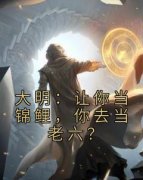 正版小说《大明：让你当锦鲤，你去当老六？》朱棣朱标在线免费阅读