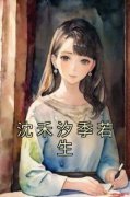 《沈禾汐季若生》完整版-沈禾汐季若生在线全文阅读