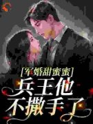 徐子矜杨胜军全集小说_军婚甜蜜蜜，兵王他不撒手了完结版阅读