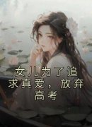 女儿为了追求真爱，放弃高考[抖音]小说-李星赵伟无删减阅读