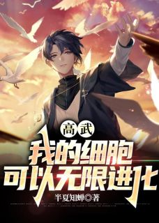 《高武：我的细胞可以无限进化》小说全章节目录阅读BY半夏知蝉完结版阅读