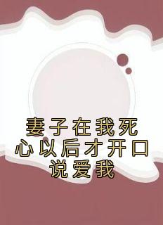 老书虫力荐《妻子在我死心以后才开口说爱我》免费无弹窗阅读