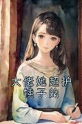 完整版《大佬她超护犊子的》颜安穆笛小说免费在线阅读