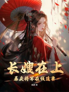 长嫂在上，暴戾将军在线追妻柳颜欢裴鸢小说全文-长嫂在上，暴戾将军在线追妻小说