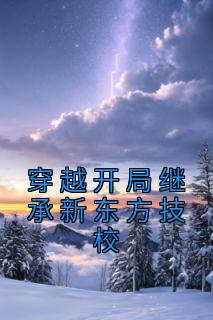 佚名的小说《穿越开局继承新东方技校》主角是陆炳赢辰