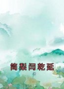 简梨闫乾延[抖音]小说-简梨闫乾延无删减阅读