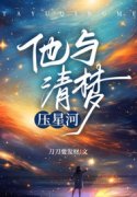 已完结小说《他与清梦压星河》在线阅读