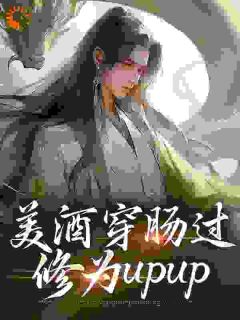 《美酒穿肠过，修为upup》完整版-吴轻舟吴见在线全文阅读