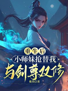 重生后，小师妹抢替我与剑尊双修青璃遥星小说_重生后，小师妹抢替我与剑尊双修完结版阅读