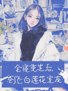 全本资源在线阅读《全寝重生后，创飞白莲花室友》孙以栗童童